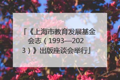《上海市教育发展基金会志（1993—2023）》出版座谈会举行