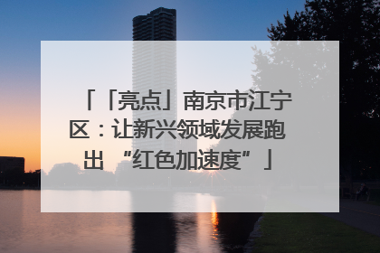 「亮点」南京市江宁区：让新兴领域发展跑出 “红色加速度”