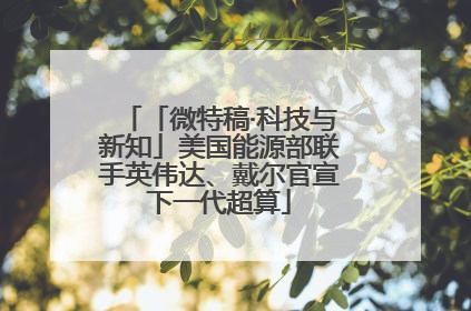 「微特稿·科技与新知」美国能源部联手英伟达、戴尔官宣下一代超算