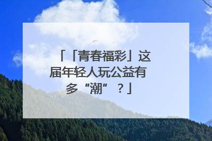 「青春福彩」这届年轻人玩公益有多“潮”？