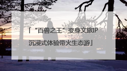 “百兽之王”变身文旅IP 沉浸式体验带火生态游