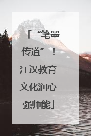 “笔墨传道”！江汉教育文化润心强师能