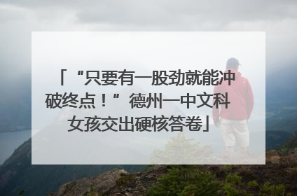 “只要有一股劲就能冲破终点！”德州一中文科女孩交出硬核答卷