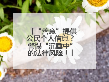 “善意”提供公民个人信息？警惕“沉睡中”的法律风险！