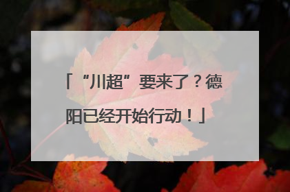 “川超”要来了？德阳已经开始行动！