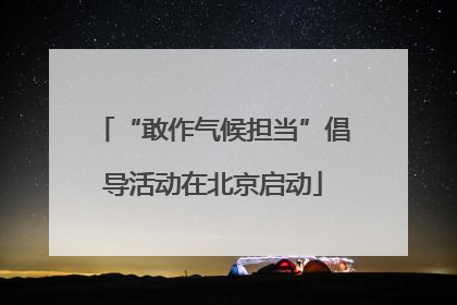 “敢作气候担当”倡导活动在北京启动