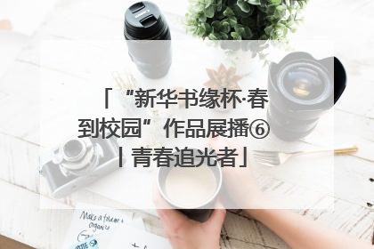 “新华书缘杯·春到校园”作品展播⑥丨青春追光者