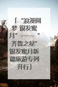 “浪漫圆梦 银发蜜月”——“齐鲁之星”银发蜜月新疆旅游专列开行