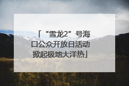 “雪龙2”号海口公众开放日活动掀起极地大洋热