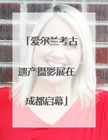爱尔兰考古遗产摄影展在成都启幕