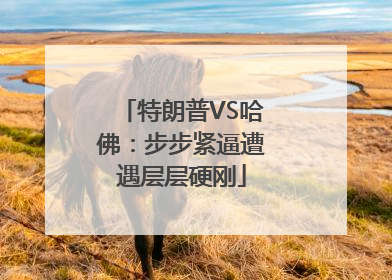 特朗普VS哈佛：步步紧逼遭遇层层硬刚