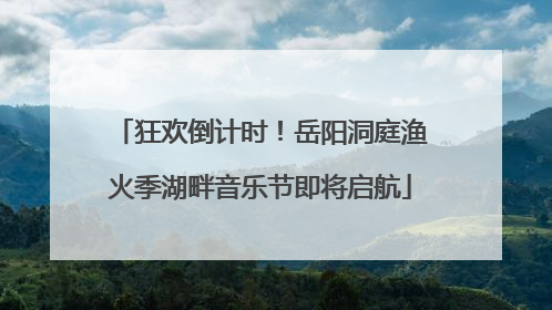 狂欢倒计时！岳阳洞庭渔火季湖畔音乐节即将启航