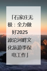 石家庄无极：全力做好2025滹沱河畔文化旅游季保电工作