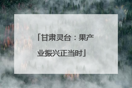 甘肃灵台：果产业振兴正当时