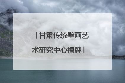甘肃传统壁画艺术研究中心揭牌