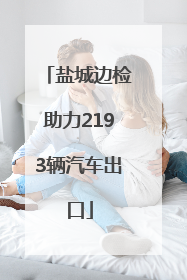 盐城边检助力2193辆汽车出口