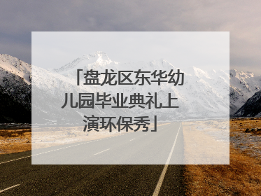 盘龙区东华幼儿园毕业典礼上演环保秀