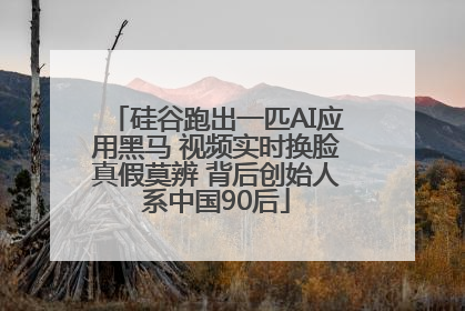 硅谷跑出一匹AI应用黑马 视频实时换脸真假莫辨 背后创始人系中国90后