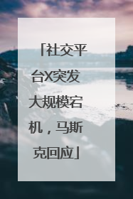 社交平台X突发大规模宕机，马斯克回应