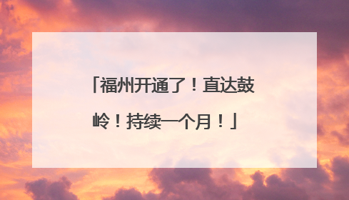 福州开通了！直达鼓岭！持续一个月！