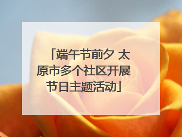 端午节前夕 太原市多个社区开展节日主题活动