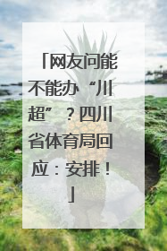 网友问能不能办“川超”？四川省体育局回应：安排！