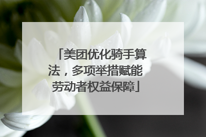 美团优化骑手算法，多项举措赋能劳动者权益保障