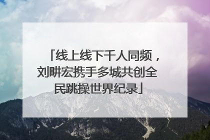 线上线下千人同频，刘畊宏携手多城共创全民跳操世界纪录