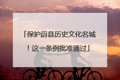 保护蔚县历史文化名城！这一条例批准通过