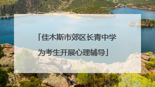 佳木斯市郊区长青中学为考生开展心理辅导