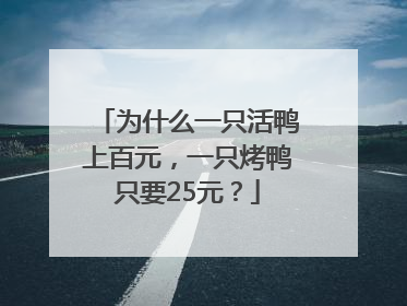 为什么一只活鸭上百元，一只烤鸭只要25元？