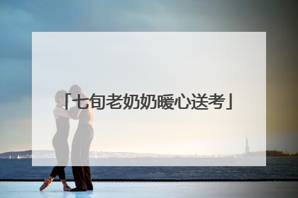 七旬老奶奶暖心送考