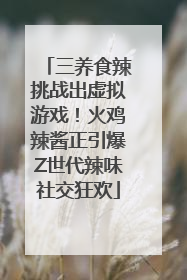 三养食辣挑战出虚拟游戏！火鸡辣酱正引爆Z世代辣味社交狂欢