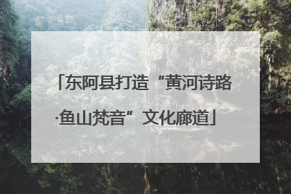 东阿县打造“黄河诗路·鱼山梵音”文化廊道