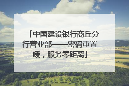 中国建设银行商丘分行营业部——密码重置暖，服务零距离