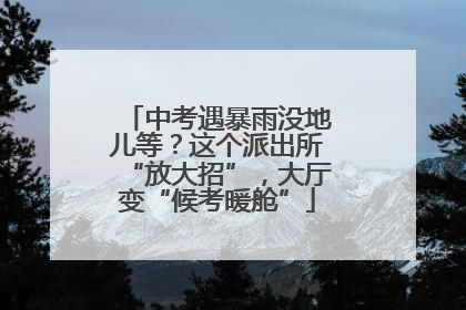 中考遇暴雨没地儿等？这个派出所“放大招”，大厅变“候考暖舱”