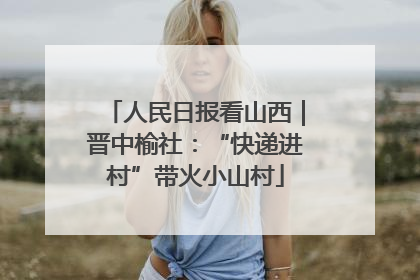 人民日报看山西｜晋中榆社：“快递进村”带火小山村