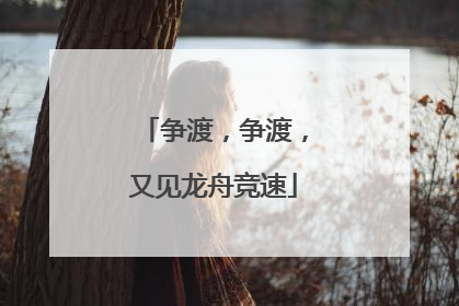 争渡，争渡，又见龙舟竞速