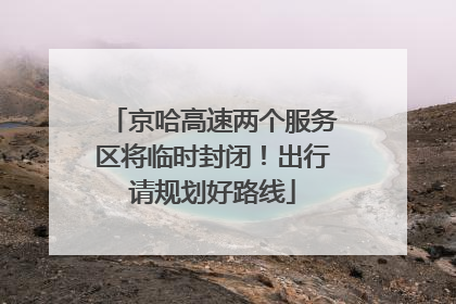 京哈高速两个服务区将临时封闭！出行请规划好路线