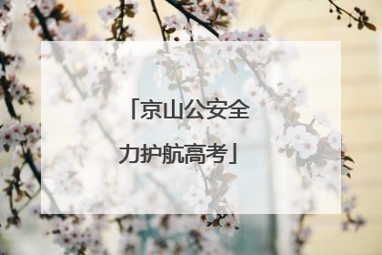 京山公安全力护航高考