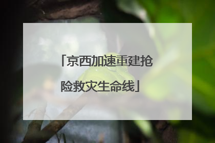 京西加速重建抢险救灾生命线