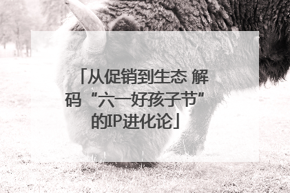 从促销到生态 解码“六一好孩子节”的IP进化论