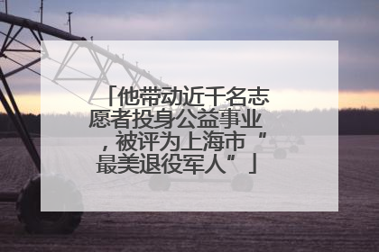 他带动近千名志愿者投身公益事业，被评为上海市“最美退役军人”