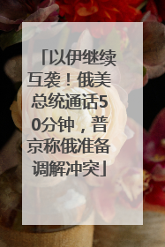 以伊继续互袭！俄美总统通话50分钟，普京称俄准备调解冲突