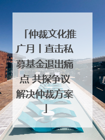 仲裁文化推广月丨直击私募基金退出痛点 共探争议解决仲裁方案