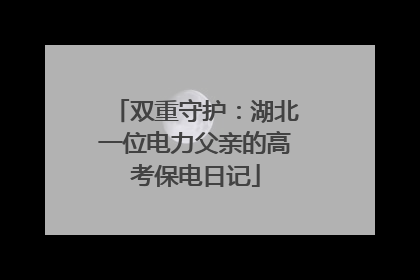 双重守护：湖北一位电力父亲的高考保电日记