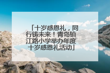 十岁感恩礼，同行铸未来！青岛镇江路小学举办年度十岁感恩礼活动