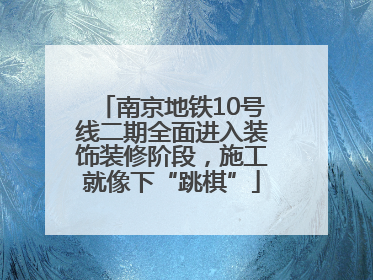 南京地铁10号线二期全面进入装饰装修阶段，施工就像下“跳棋”