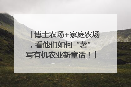 博士农场+家庭农场，看他们如何“薯” 写有机农业新童话！