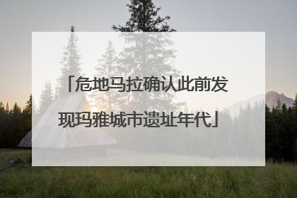 危地马拉确认此前发现玛雅城市遗址年代